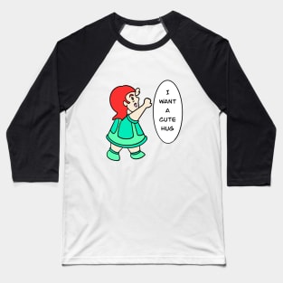 I want a cute hug Baseball T-Shirt